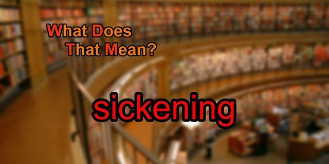 sickening là gì - Nghĩa của từ sickening