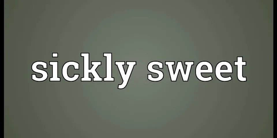 sickly sweet là gì - Nghĩa của từ sickly sweet