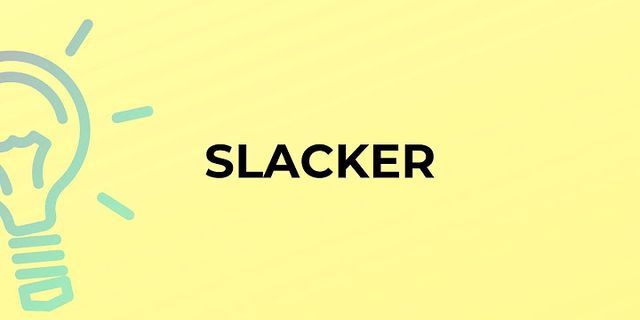 slackers là gì - Nghĩa của từ slackers