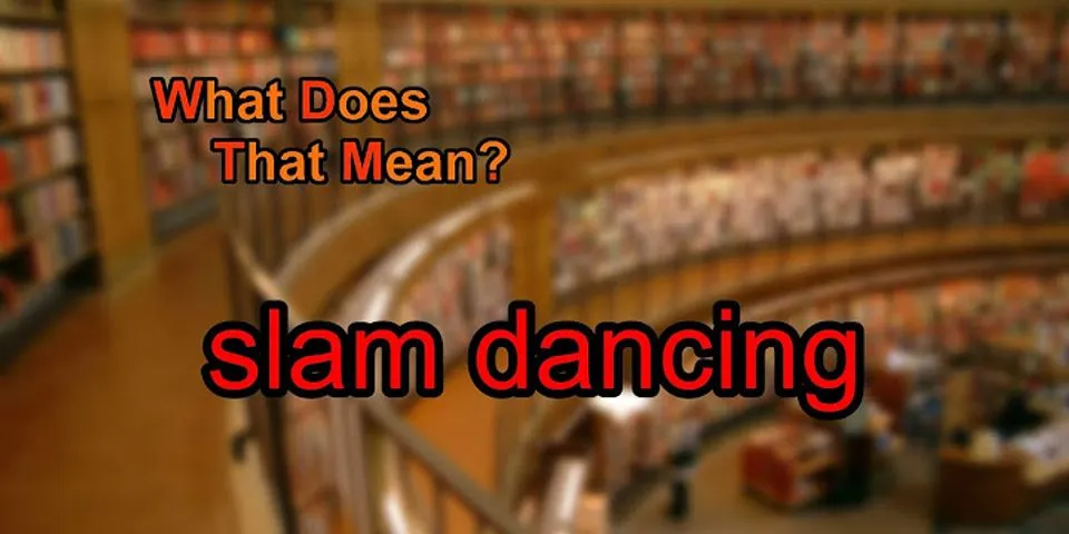 slam dancing là gì - Nghĩa của từ slam dancing