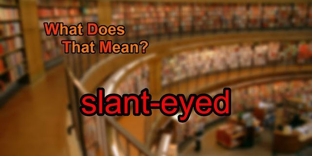 slanty eyes là gì - Nghĩa của từ slanty eyes