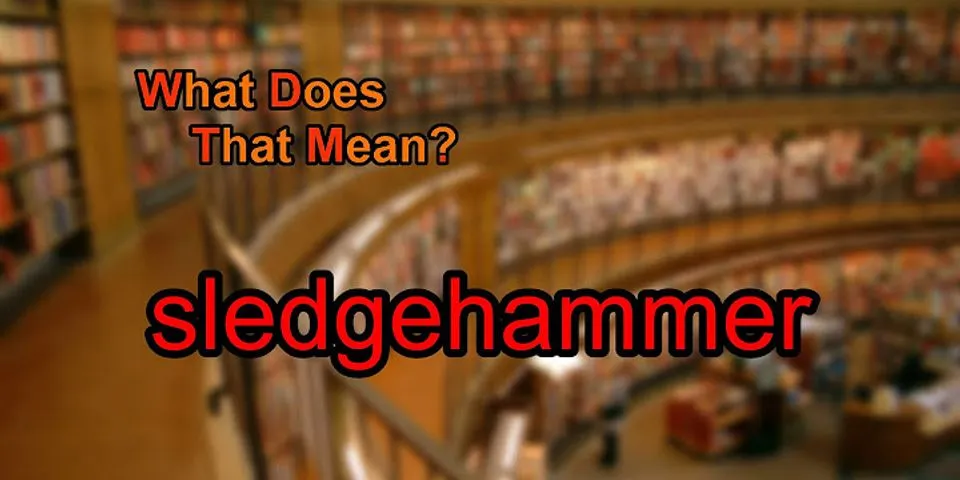 sledgehammer là gì - Nghĩa của từ sledgehammer