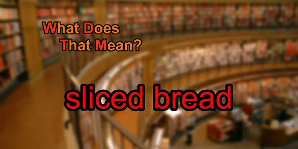 sliced bread là gì - Nghĩa của từ sliced bread