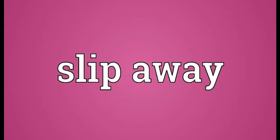 slip away là gì - Nghĩa của từ slip away