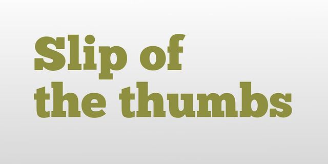 slip of the thumbs là gì - Nghĩa của từ slip of the thumbs