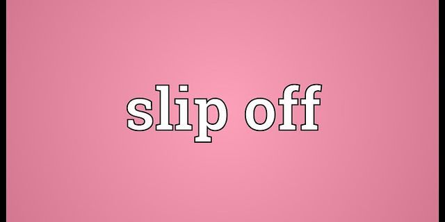 slip off là gì - Nghĩa của từ slip off
