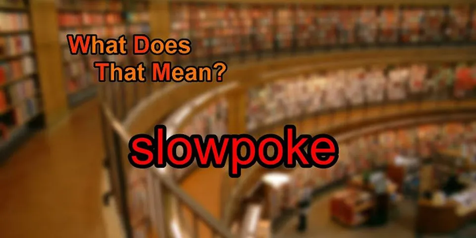 slowpoke là gì - Nghĩa của từ slowpoke