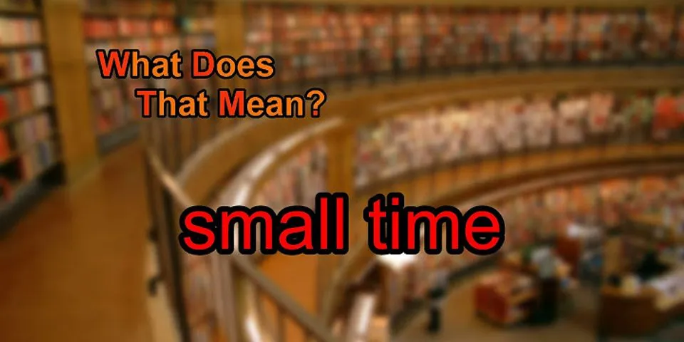 small time là gì - Nghĩa của từ small time