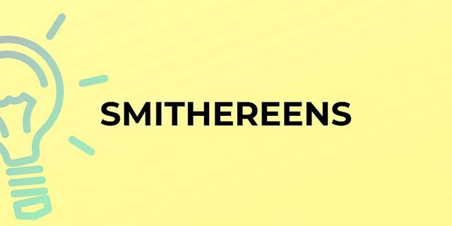 smithereens là gì - Nghĩa của từ smithereens