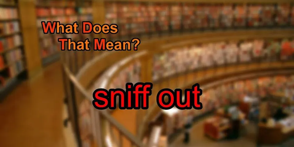 sniff out là gì - Nghĩa của từ sniff out