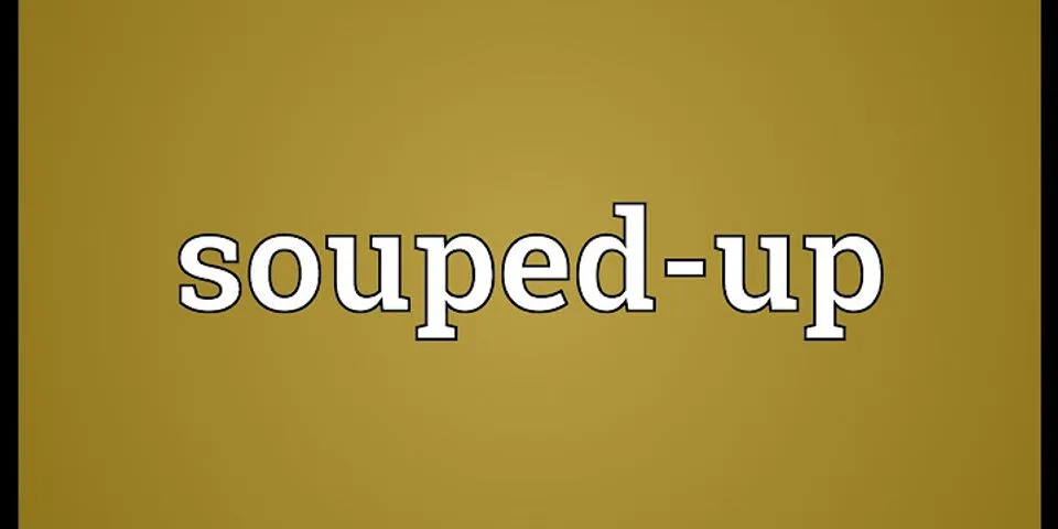 souped-up là gì - Nghĩa của từ souped-up