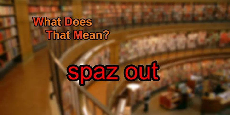 spaz out là gì - Nghĩa của từ spaz out