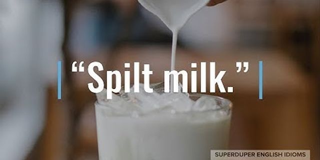 spilled the milk là gì - Nghĩa của từ spilled the milk