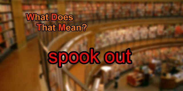 spook out là gì - Nghĩa của từ spook out