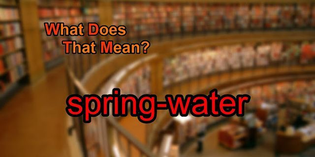 spring water là gì - Nghĩa của từ spring water