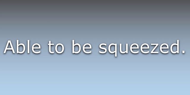 squeezable là gì - Nghĩa của từ squeezable