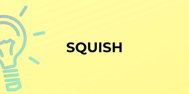 squishing it là gì - Nghĩa của từ squishing it
