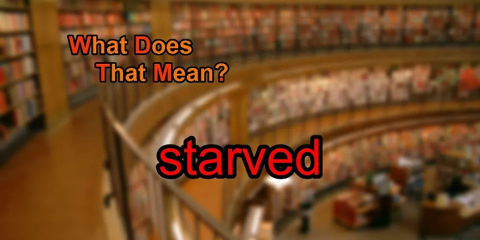 starved là gì - Nghĩa của từ starved