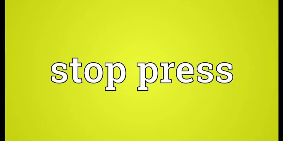 stop the presses là gì - Nghĩa của từ stop the presses