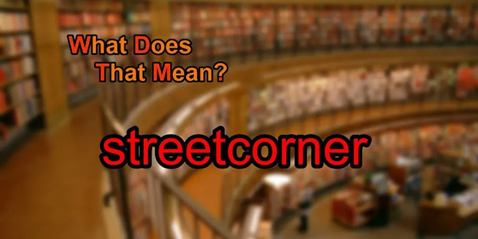 street corners là gì - Nghĩa của từ street corners