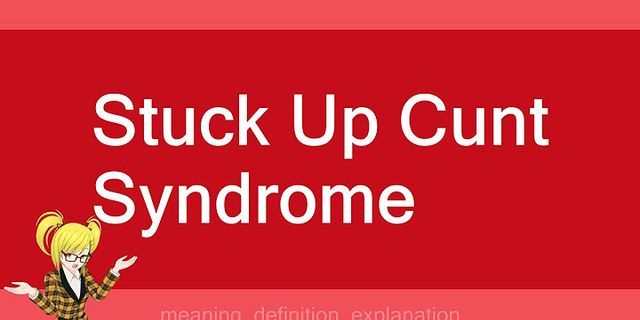 stuck up cunt syndrome là gì - Nghĩa của từ stuck up cunt syndrome