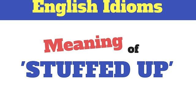 stuffed up là gì - Nghĩa của từ stuffed up
