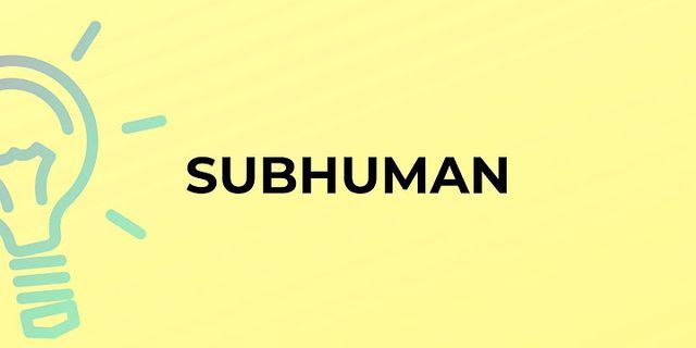 sub-human là gì - Nghĩa của từ sub-human
