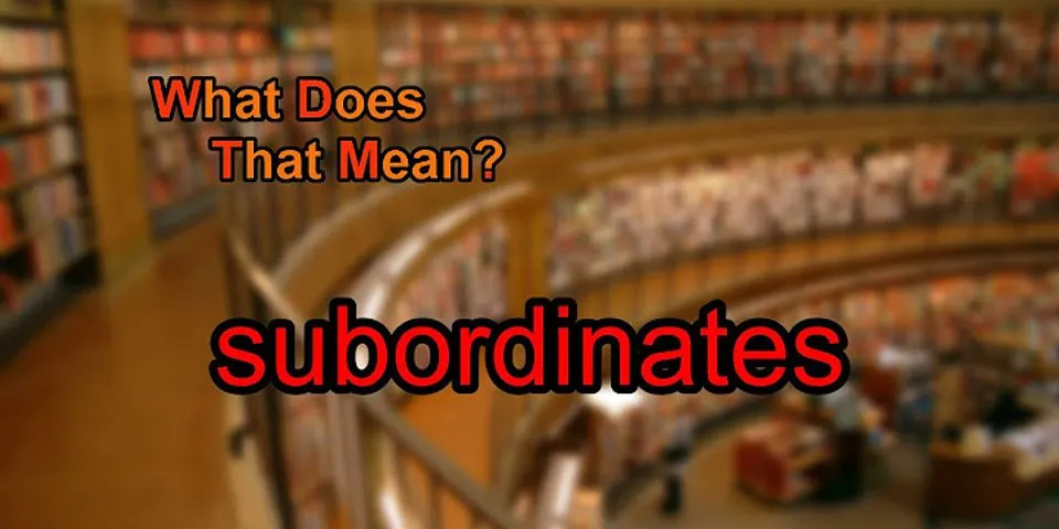 subordinates là gì - Nghĩa của từ subordinates