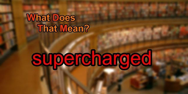supercharged là gì - Nghĩa của từ supercharged
