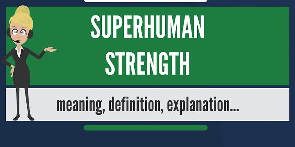 superhuman strength là gì - Nghĩa của từ superhuman strength