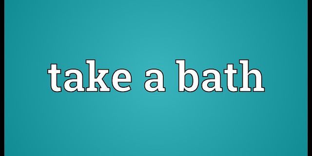 take a bath là gì - Nghĩa của từ take a bath