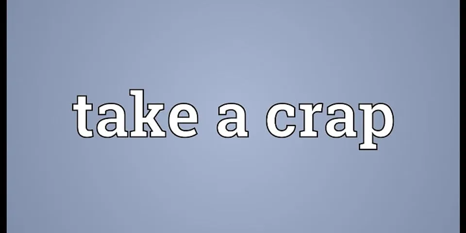 take a crap là gì - Nghĩa của từ take a crap
