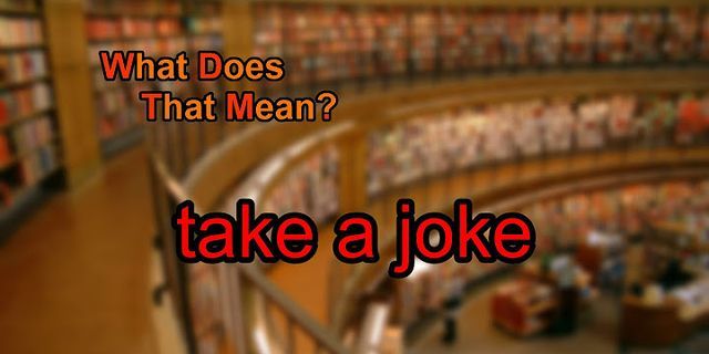 take a joke là gì - Nghĩa của từ take a joke