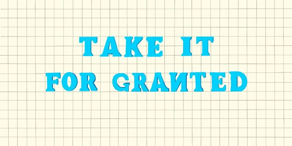 take for granted là gì - Nghĩa của từ take for granted