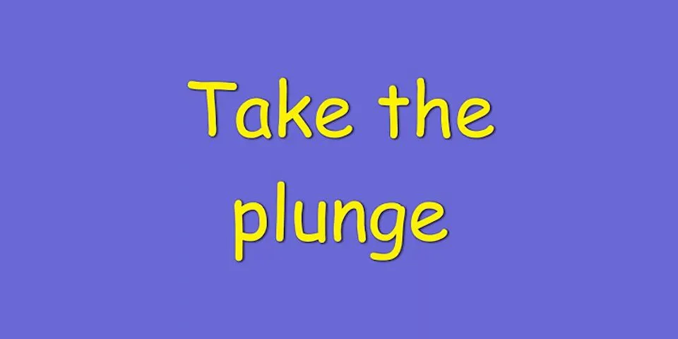 take the plunge là gì - Nghĩa của từ take the plunge