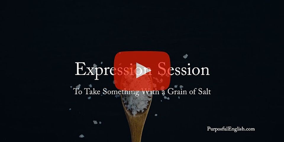 take with a grain of salt là gì - Nghĩa của từ take with a grain of salt