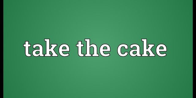 takes the cake là gì - Nghĩa của từ takes the cake