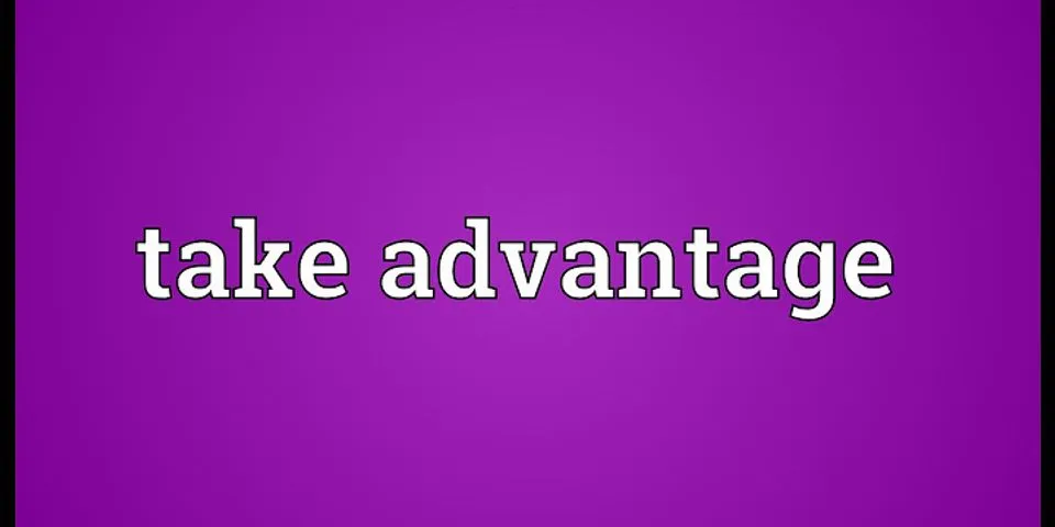 taking advantage là gì - Nghĩa của từ taking advantage