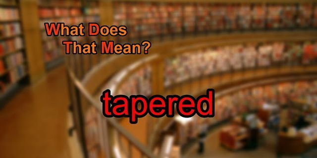 tapered là gì - Nghĩa của từ tapered