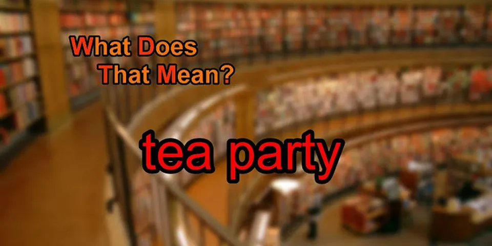 tea party là gì - Nghĩa của từ tea party