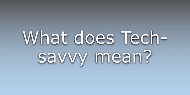 tech savvy là gì - Nghĩa của từ tech savvy