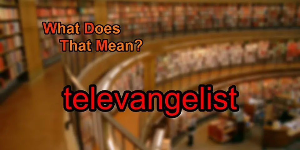 televangelist là gì - Nghĩa của từ televangelist