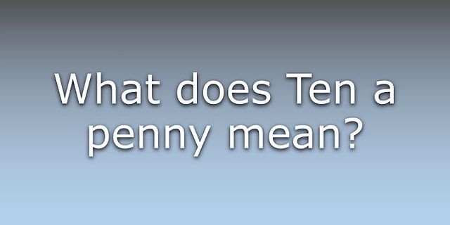 ten a penny là gì - Nghĩa của từ ten a penny