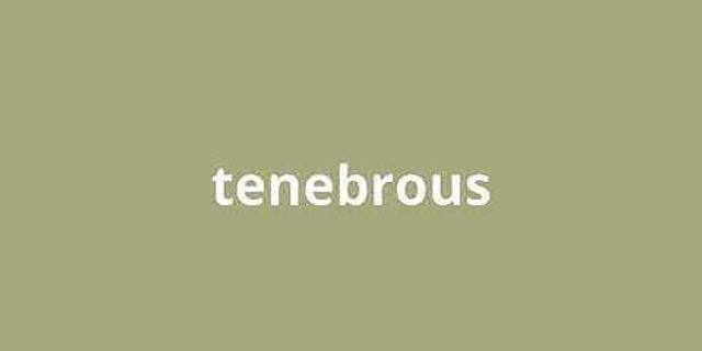 tenebrous là gì - Nghĩa của từ tenebrous