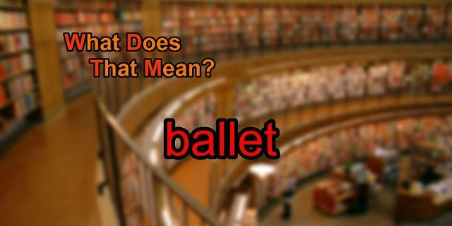 the ballet là gì - Nghĩa của từ the ballet