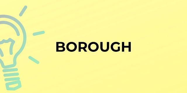 the borough là gì - Nghĩa của từ the borough