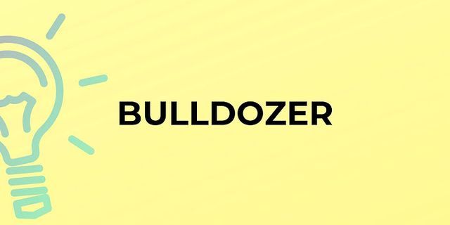 the bulldozer là gì - Nghĩa của từ the bulldozer