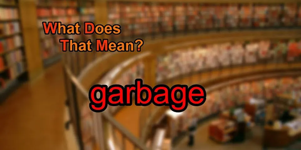 the garbage là gì - Nghĩa của từ the garbage