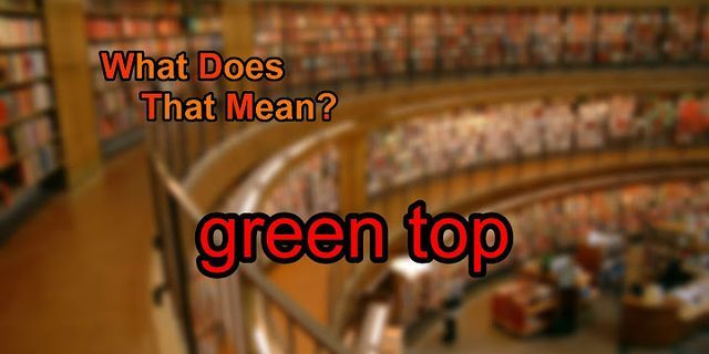 the green top là gì - Nghĩa của từ the green top