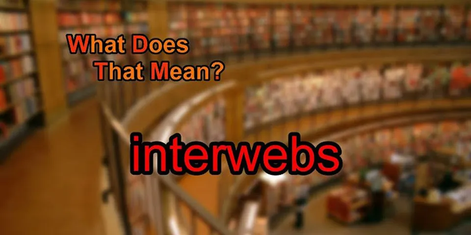 the interwebs là gì - Nghĩa của từ the interwebs